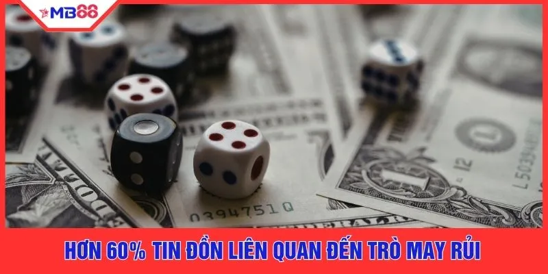 Hơn 60% tin đồn liên quan đến trò may rủi